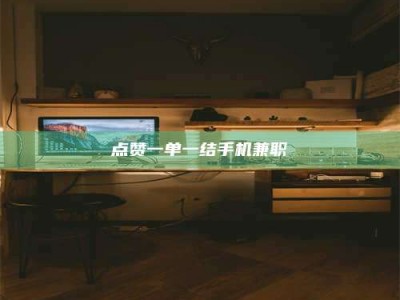 武汉点赞一单一结手机兼职