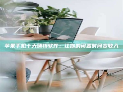 武汉苹果手机十大赚钱软件：让你的闲置时间变收入