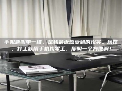 武汉手机兼职单一结，是我最近感受到的现实。现在，打工族用手机找零工，那叫一个方便啊！