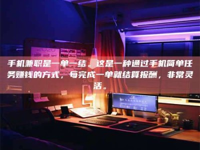 武汉手机兼职是一单一结。这是一种通过手机简单任务赚钱的方式，每完成一单就结算报酬，非常灵活。