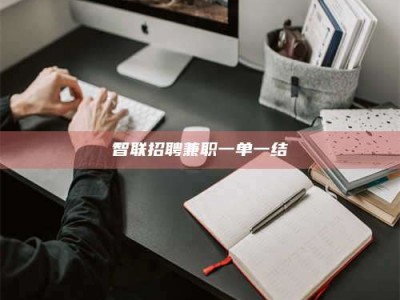 武汉智联招聘兼职一单一结