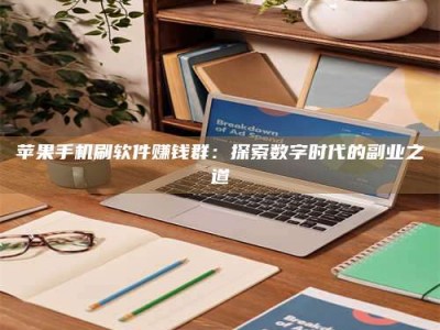 武汉苹果手机刷软件赚钱群：探索数字时代的副业之道