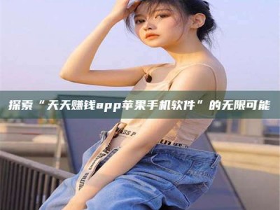 武汉探索“天天赚钱app苹果手机软件”的无限可能