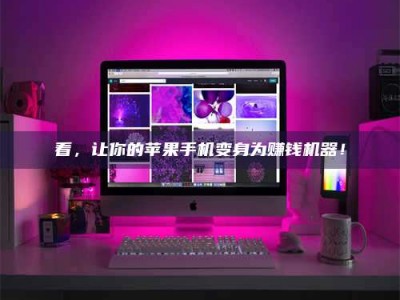 武汉看，让你的苹果手机变身为赚钱机器！