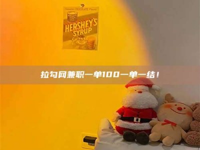 武汉拉勾网兼职一单100一单一结！