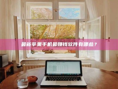 武汉最新苹果手机最赚钱软件有哪些？